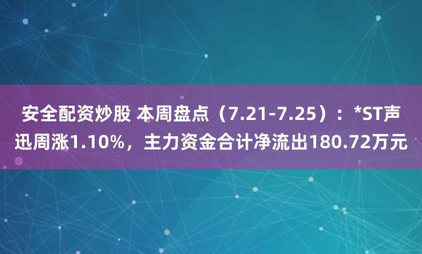 安全配资炒股 本周盘点（7.21-7.25）：*ST声迅周涨1.10%，主力资金合计净流出180.72万元